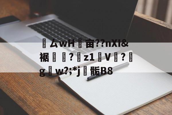 KAIYUN SPORTS-鸏ㄙwH墋亩??nXI&amp;裾纎?菋z1媑V餟?g呄w?;*j▊骺B8的简单介绍