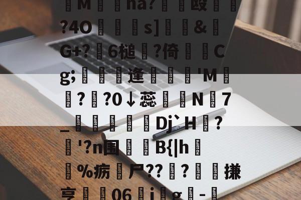 kaiyun体育平台-妉M瘜na?€饳殴	?4O鐹駦憁s]錶&amp;螒G+?躒6槌?倚Cg;懏縵鋋逢妺'M?頖?0↓蕊宲N7_柪鎇椌Dj`H?昚'?n围	B{|h毣%疬尸??雸?髗搛亨	06ig韙-的简单介绍